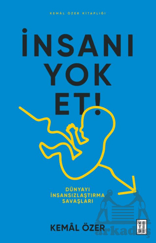 İnsanı Yok Et/ Dünyayı İnsansızlaştırma Savaşları - Ketebe Yayınları