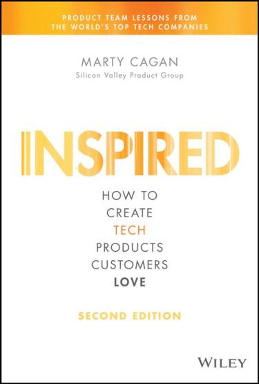 Inspired How to Create Tech Products Customers Love - Silicon Valley Product Group - John Wiley