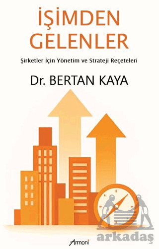 İşimden Gelenler: Şirketler İçin Yönetim Ve Strateji Reçeteleri - Armoni Yayıncılık