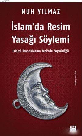 İslam'da Resim Yasağı Söylemi; İslami İkonoklazma Tezi'nin Soykütüğü - Doğan Kitap