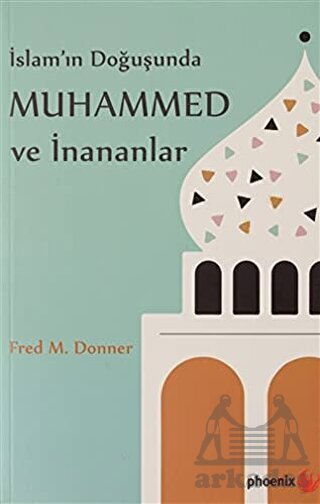 İslam’In Doğuşunda Muhammed Ve İnananlar - Phoenix Yayınevi