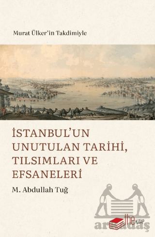 İstanbul’Un Unutulan Tarihi, Tılsımları Ve Efsaneleri - The Kitap