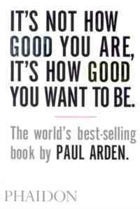 It's Not How Good You Are, It's How Good You Want To Be - Phaidon Press