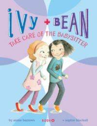 Ivy and Bean 4: Take Care of the Babysitter - Chronicle Books
