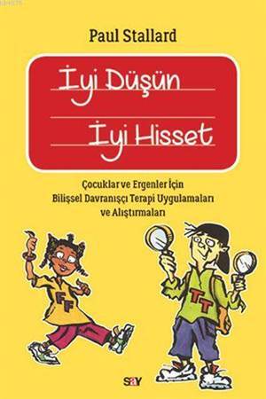 İyi Düşün İyi Hisset; Çocuklar Ve Ergenler Için Bilişsel Davranışçı Terapi Uygulamaları Ve Alıştırmaları - Say Yayınları
