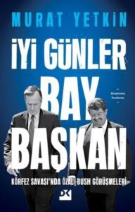 İyi Günler Bay Başkan - Körfez Savaşı'nda Özal - Bush Görüşmeleri - Doğan Kitap