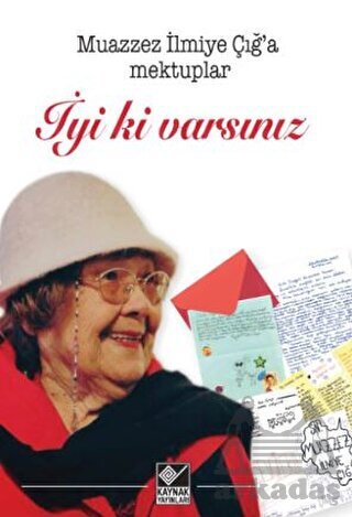 İyi Ki Varsınız-Muazzez İlmiye Çığ'a Mektuplar - Kaynak Yayınları