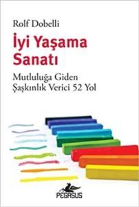 İyi Yaşama Sanatı - Mutluluğa Giden Şaşkınlık Verici 52 Yol - Pegasus Yayınları