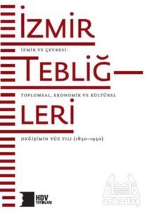 İzmir Tebliğleri - İzmir Ve Çevresi: Toplumsal Ekonomik Ve Kültürel Değişimin Yüz Yılı (1850–1950) - Hrant Dink Vakfı Yayınları