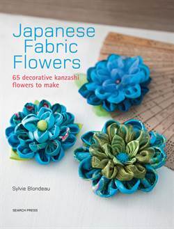 Japanese Fabric Flowers: 65 Decorative Kanzashi Flowers To Make - Search Press