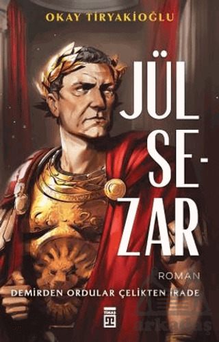 Jül Sezar & Demirden Ordular Çelikten İrade - Timaş Yayınları