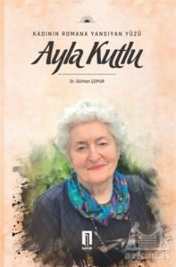 Kadının Romana Yansıyan Yüzü Ayla Kutlu - İlbilge Yayıncılık