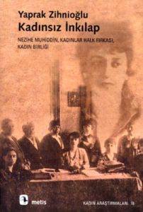 Kadınsız İnkılap; Nezihe Muhiddin, Kadınlar Halk Fırkası, Kadın Birliği - Metis Yayınları