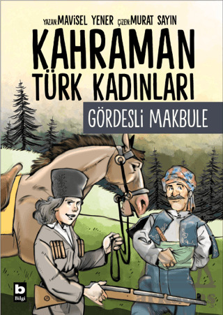Kahraman Türk Kadınları Gördesli Makbule - Bilgi Yayınevi