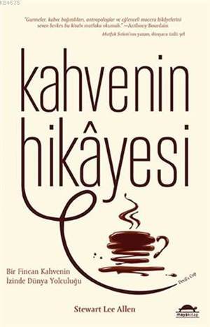 Kahvenin Hikâyesi; Bir Fincan Kahvenin İzinde Dünya Yolculuğu - Maya Kitap