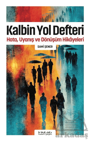 Kalbin Yol Defteri - Hata, Uyanış Ve Dönüşüm Hikâyeleri - İnkılab Yayınları