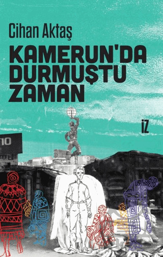 Kamerun’da Durmuştu Zaman - İz Yayıncılık
