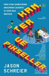 Kan Ter Ve Pikseller: Video Oyun Yapımcılığının Arkasındaki Çalkantılı Ve Zafer Dolu Hikayeler - İthaki Yayınları