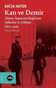 Kan Ve Demir - Alman İmparatorluğu'nun Yükselişi Ve Çöküşü (1871 - 1918) - Vakıfbank Kültür Yayınları