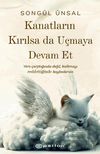 Kanatların Kırılsa Da Uçmaya Devam Et - Epsilon Yayınevi