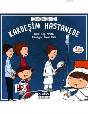 Kardeşim Hastanede (4+ Yaş); Sağlık Hikayeleri - 6 - Çamlıca Yayınları