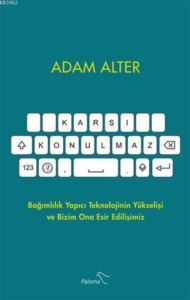 Karşı Konulmaz; Bağımlılık Yapıcı Teknolojinin Yükselişi Ve Bizim Ona Esir Edilişimiz - Paloma Yayınevi