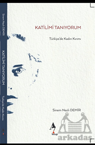Katilimi Tanıyorum - Türkiye’De Kadın Kırımı - A7 Kitap