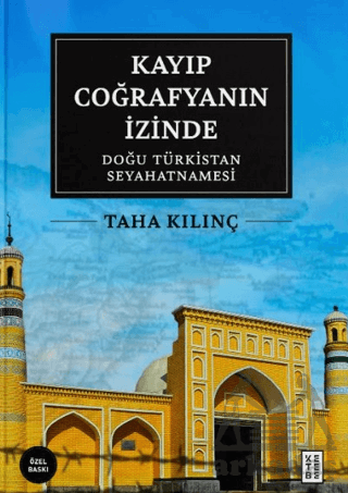 Kayıp Coğrafyanın İzinde: Doğu Türkistan Seyahatnamesi - Ketebe Yayınları