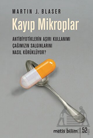 Kayıp Mikroplar - Antibiyotiklerin Aşırı Kullanımı Çağımızın Salgınlarını Nasıl Körüklüyor? - Metis Yayınları