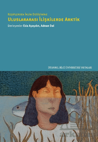 Keşiflerden İklim Değişimine Uluslararası İlişkilerde Arktik - İstanbul Bilgi Üniversitesi Yayınları