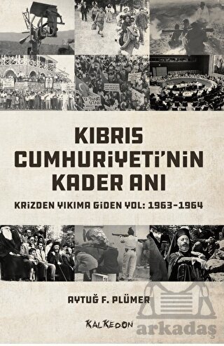 Kıbrıs Cumhuriyeti'nin Kader Anı - Krizden Yıkıma Giden Yol: 1963-1964 - Kalkedon Yayıncılık