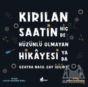 Kırılan Saatin Hiç De Hüzünlü Olmayan Hikayesi Ya Da Uzayda Nasıl Çay İçilir? - Çınar Yayınları