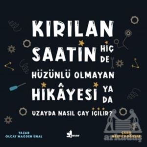 Kırılan Saatin Hiç De Hüzünlü Olmayan Hikayesi Ya Da Uzayda Nasıl Çay İçilir? - 1