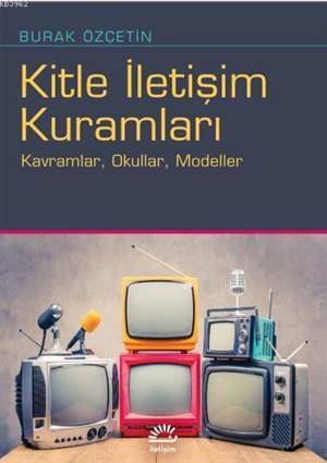 Kitle İletişim Kuramları; Kavramlar, Okullar, Modeller - İletişim Yayınevi