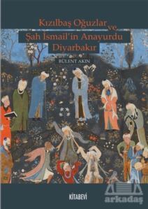 Kızılbaş Oğuzlar Ve Şah İsmail’İn Anayurdu Diyarbakır - Kitabevi Yayınları