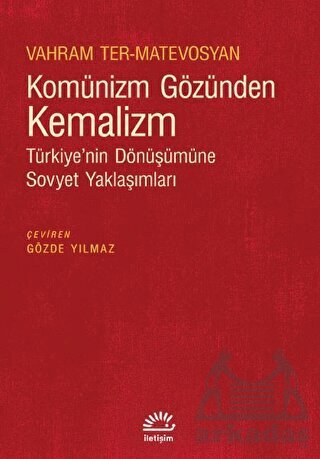 Komünizm Gözünden Kemalizm - Türkiye’Nin Dönüşümüne Sovyet Yaklaşımları - İletişim Yayınevi