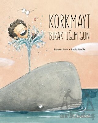 Korkmayı Bıraktığım Gün - Uçanbalık Yayıncılık