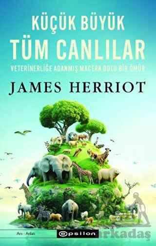 Küçük Büyük Tüm Canlılar - Veterinerliğe Adanmış Macera Dolu Bir Ömür - Epsilon Yayınevi