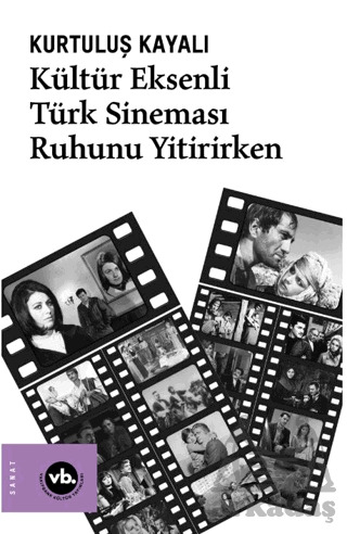 Kültür Eksenli Türk Sineması Ruhunu Yitirirken - Vakıfbank Kültür Yayınları