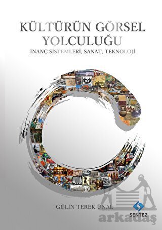 Kültürün Görsel Yolculuğu - İnanç Sistemleri, Sanat, Teknoloji - Sentez Yayınları