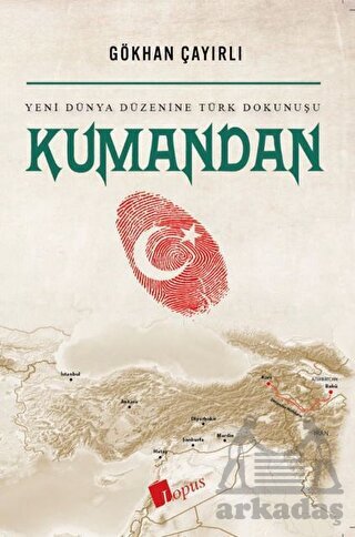 Kumandan Yeni Dünya Düzenine Türk Dokunuşu - Lopus Yayınları