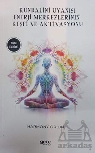 Kundalini Uyanışı - Enerji Merkezlerinin Keşfi Ve Aktivasyonu - Gece Kitaplığı