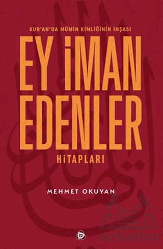 Kur'an'da Mümin Kimliğinin İnşası - Ey İman Edenler Hitapları - Düşün Yayıncılık