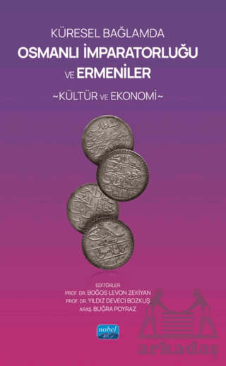 Küresel Bağlamda Osmanlı İmparatorluğu Ve Ermeniler: Kültür Ve Ekonomi - Nobel Akademik Yayıncılık