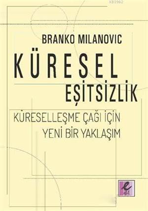 Küresel Eşitsizlik: Küreselleşme Çağı İçin Yeni Bir Yaklaşım - Efil Yayınevi