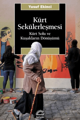 Kürt Sekülerleşmesi - Kürt Solu Ve Kuşakların Dönüşümü - İletişim Yayınevi