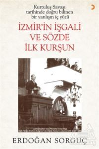 Kurtuluş Savaşı Tarihinde Doğru Bilinen Bir Yanlışın İç Yüzü İzmir’İn İşgali Ve Sözde İlk Kurşun - Cinius Yayınları