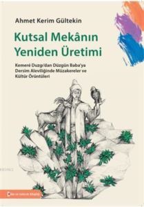 Kutsal Mekanın Yeniden Üretimi Kemere Duzgı'dan Düzgün Baba'ya Dersim Aleviliğinde Müzakereler Ve Kültür Örüntüleri - Bilim ve Gelecek Kitaplığı