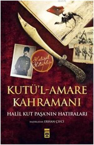 Kutü'l-Amare Kahramanı-Halil Kut Paşa'nın Hatıraları - Timaş Yayınları