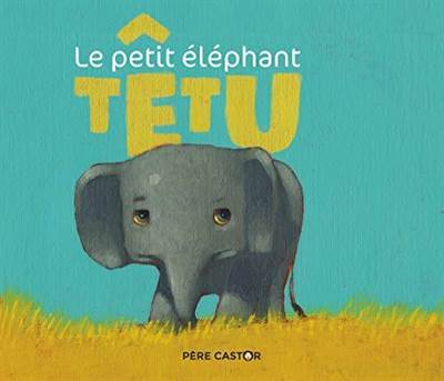 Le Petit Elephant Tetu - Pere Castor